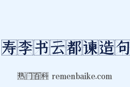 寿李书云都谏造句是什么意思的图片